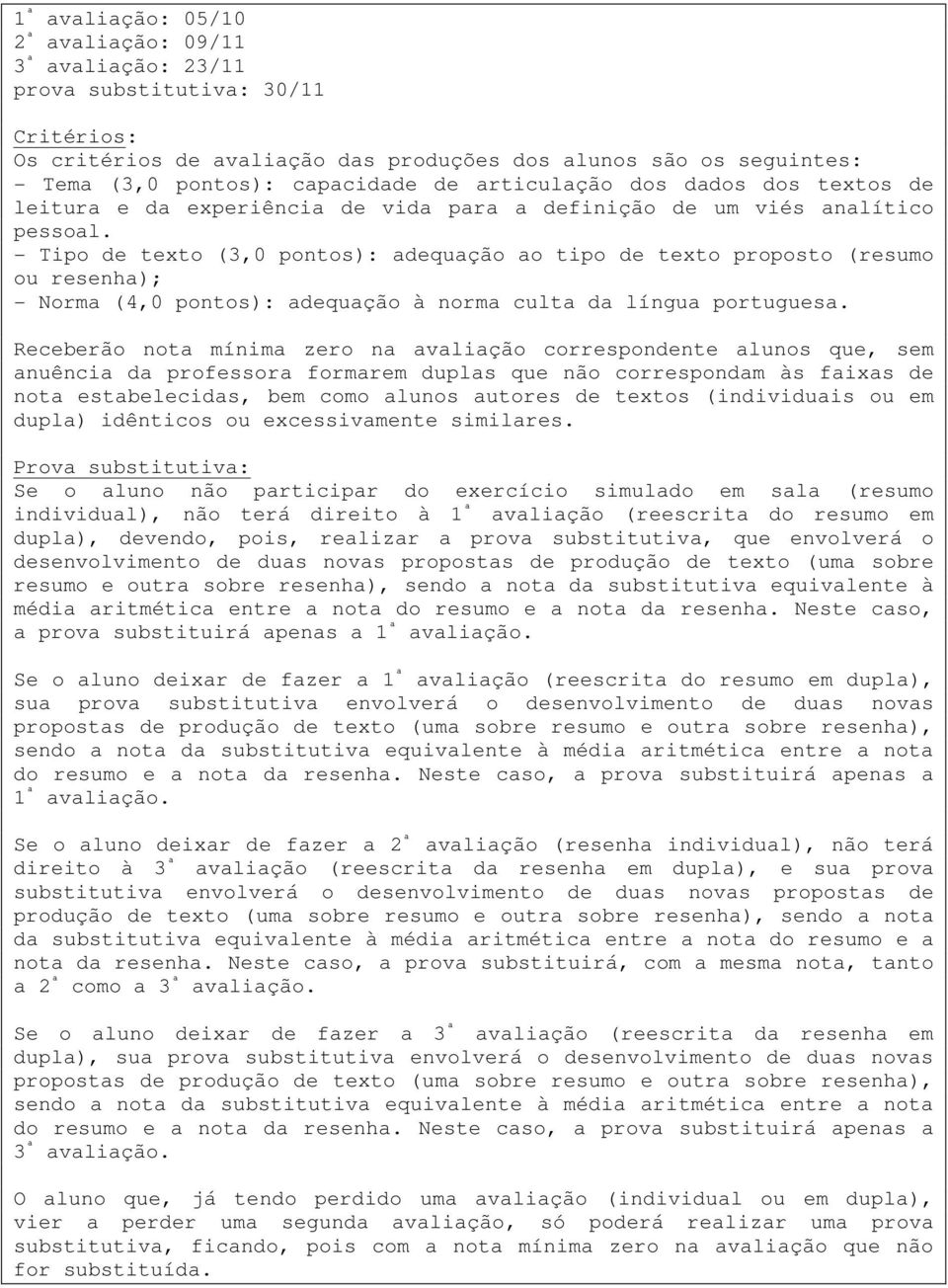 - Tipo de texto (3,0 pontos): adequação ao tipo de texto proposto (resumo ou resenha); - Norma (4,0 pontos): adequação à norma culta da língua portuguesa.