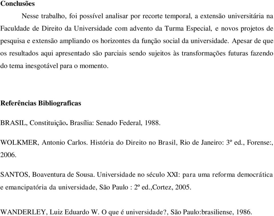 Apesar de que os resultados aqui apresentado são parciais sendo sujeitos às transformações futuras fazendo do tema inesgotável para o momento. Referências Bibliograficas BRASIL, Constituição.