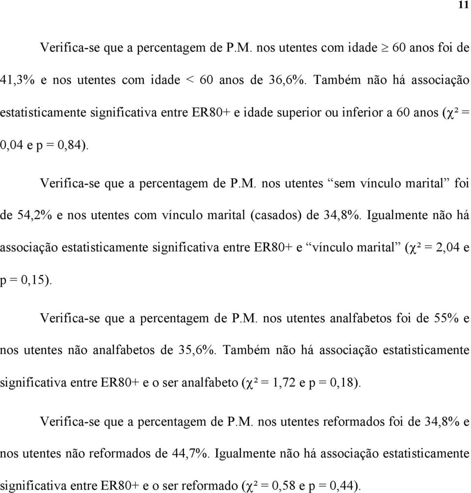 nos utentes sem vínculo marital foi de 54,2% e nos utentes com vínculo marital (casados) de 34,8%.