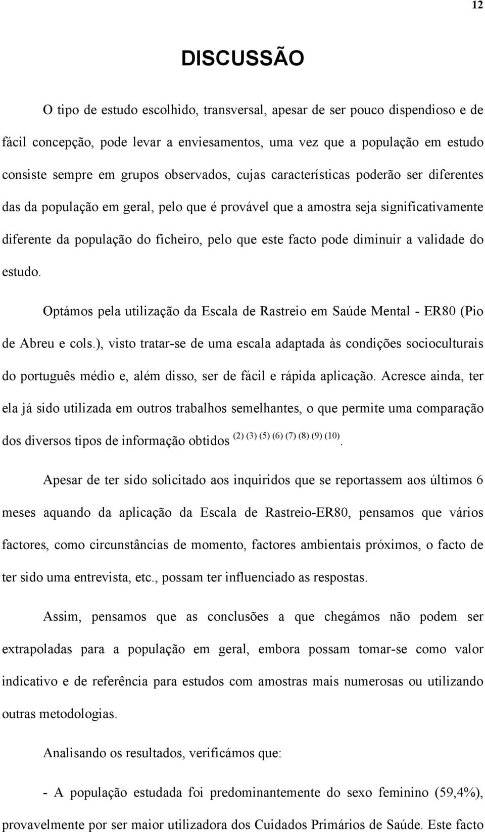 pode diminuir a validade do estudo. Optámos pela utilização da Escala de Rastreio em Saúde Mental - ER80 (Pio de Abreu e cols.