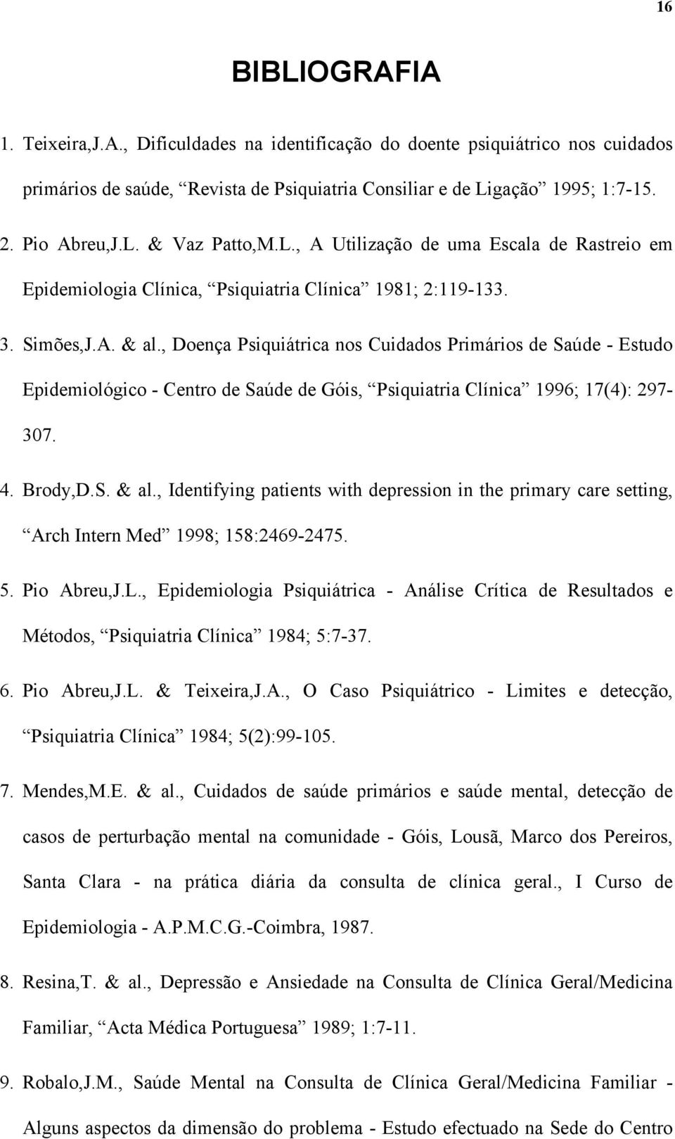 , Doença Psiquiátrica nos Cuidados Primários de Saúde - Estudo Epidemiológico - Centro de Saúde de Góis, Psiquiatria Clínica 1996; 17(4): 297-307. 4. Brody,D.S. & al.