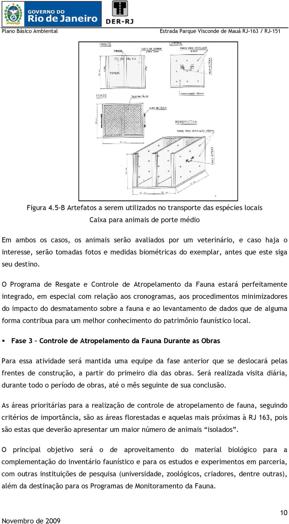 tomadas fotos e medidas biométricas do exemplar, antes que este siga seu destino.