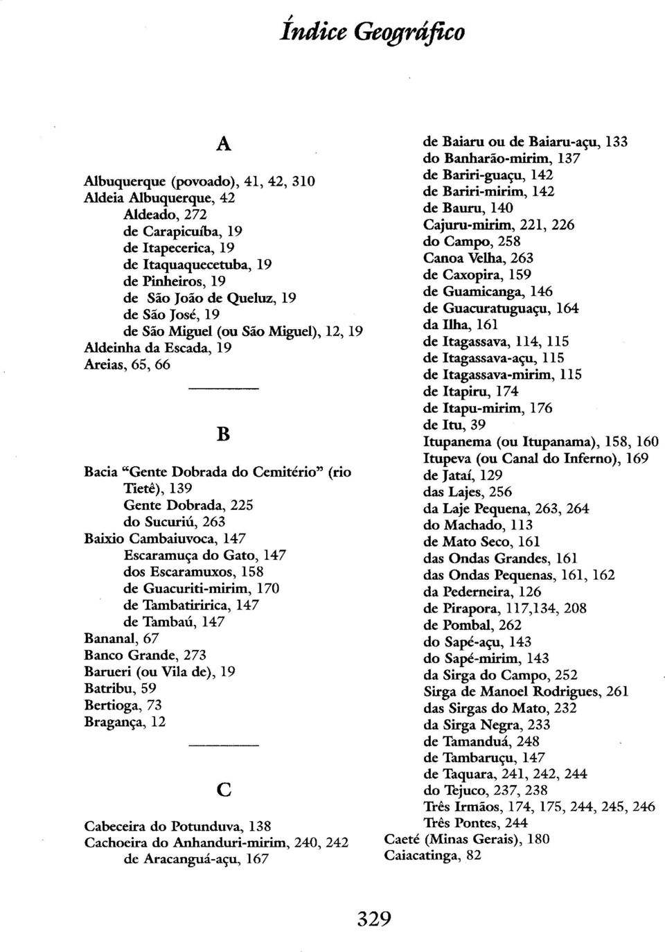 147 Escaramuça do Gato, 147 dos Escaramuxos, 158 de Guacuriti-mirim, 170 de Tambatiririca, 147 de Tambaú, 147 Bananal, 67 Banco Grande, 273 Barueri (ou Vila de), 19 Batribu, 59 Bertioga, 73 Bragança,