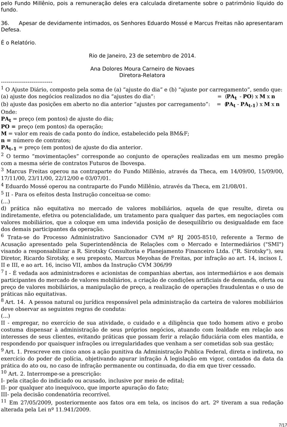 Ana Dolores Moura Carneiro de Novaes Diretora-Relatora --------------------------- 1 O Ajuste Diário, composto pela soma de (a) ajuste do dia e (b) ajuste por carregamento, sendo que: (a) ajuste dos