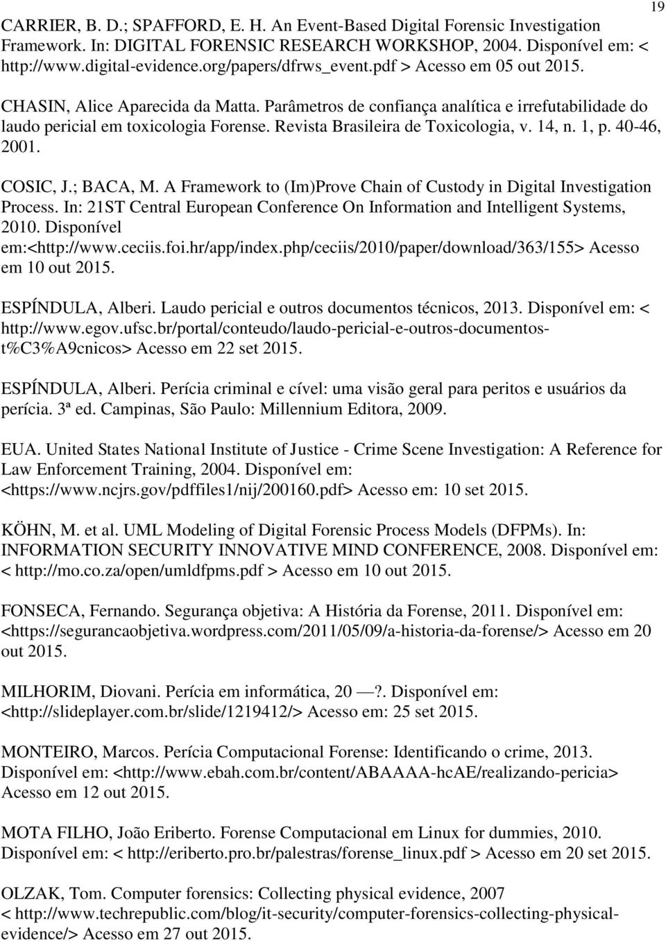 Revista Brasileira de Toxicologia, v. 14, n. 1, p. 40-46, 2001. COSIC, J.; BACA, M. A Framework to (Im)Prove Chain of Custody in Digital Investigation Process.