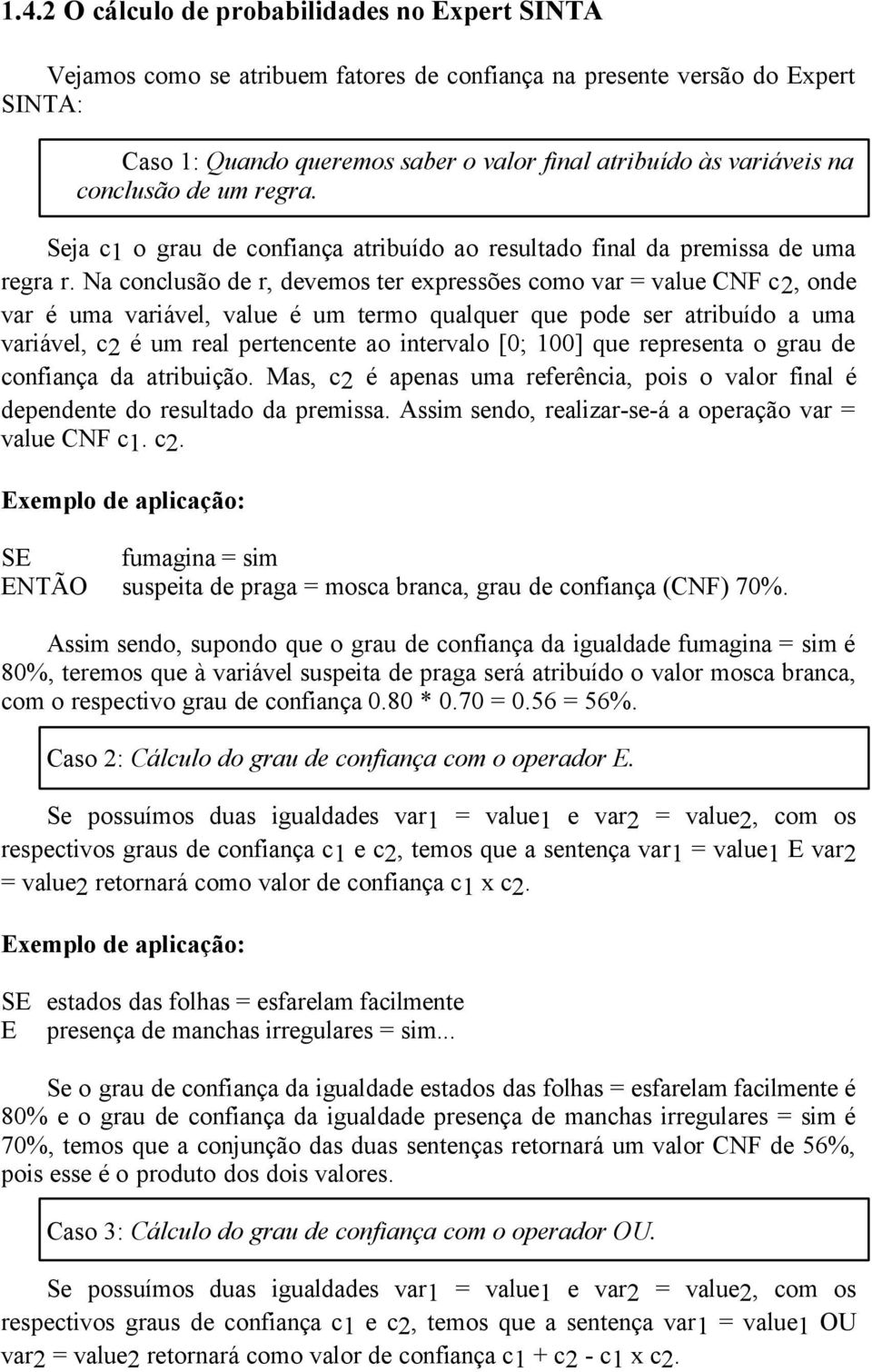 Na conclusão de r, devemos ter expressões como var = value CNF c2, onde var é uma variável, value é um termo qualquer que pode ser atribuído a uma variável, c2 é um real pertencente ao intervalo [0;