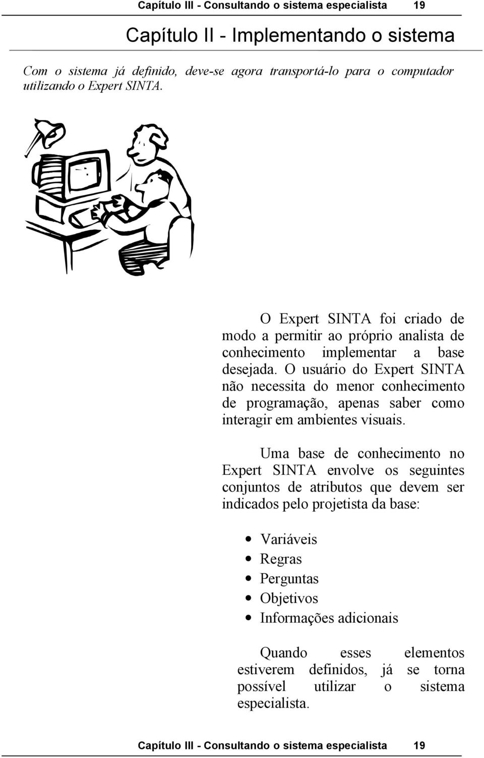 O usuário do Expert SINTA não necessita do menor conhecimento de programação, apenas saber como interagir em ambientes visuais.