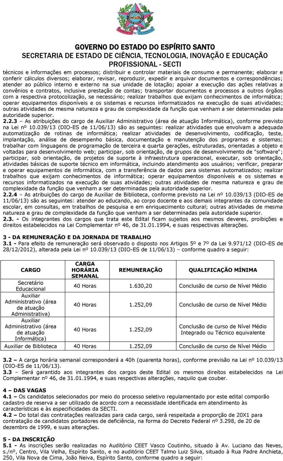 e processos a outros órgãos com a respectiva protocolização, se necessário; realizar trabalhos que exijam conhecimentos de informática; operar equipamentos disponíveis e os sistemas e recursos