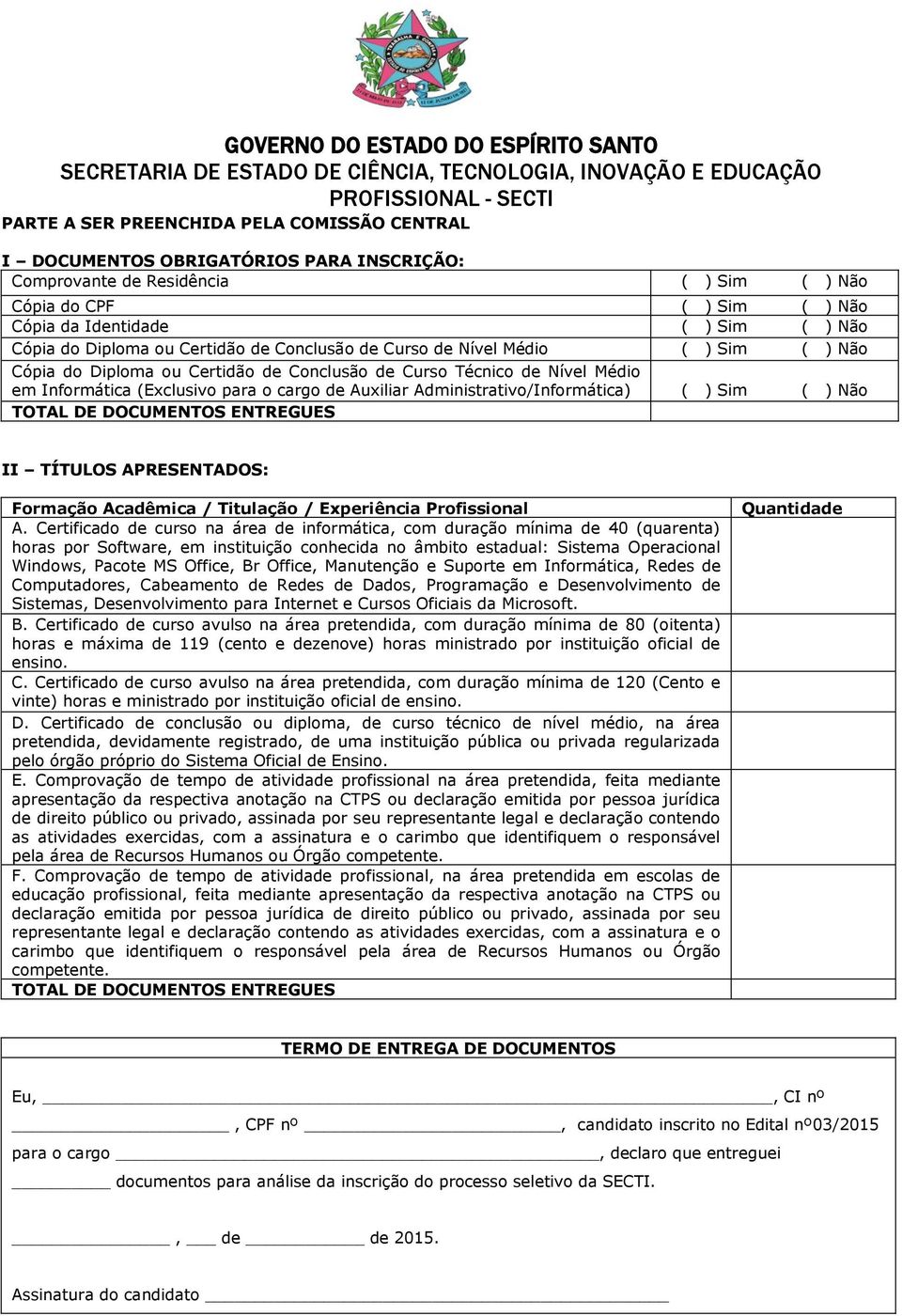 Auxiliar Administrativo/Informática) ( ) Sim ( ) Não TOTAL DE DOCUMENTOS ENTREGUES II TÍTULOS APRESENTADOS: Formação Acadêmica / Titulação / Experiência Profissional A.