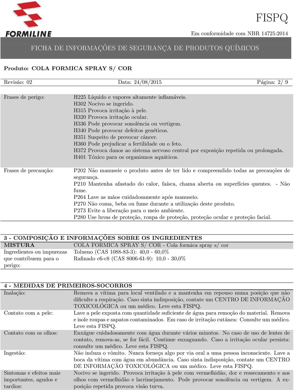 H372 Provoca danos ao sistema nervoso central por exposição repetida ou prolongada. H401 Tóxico para os organismos aquáticos.