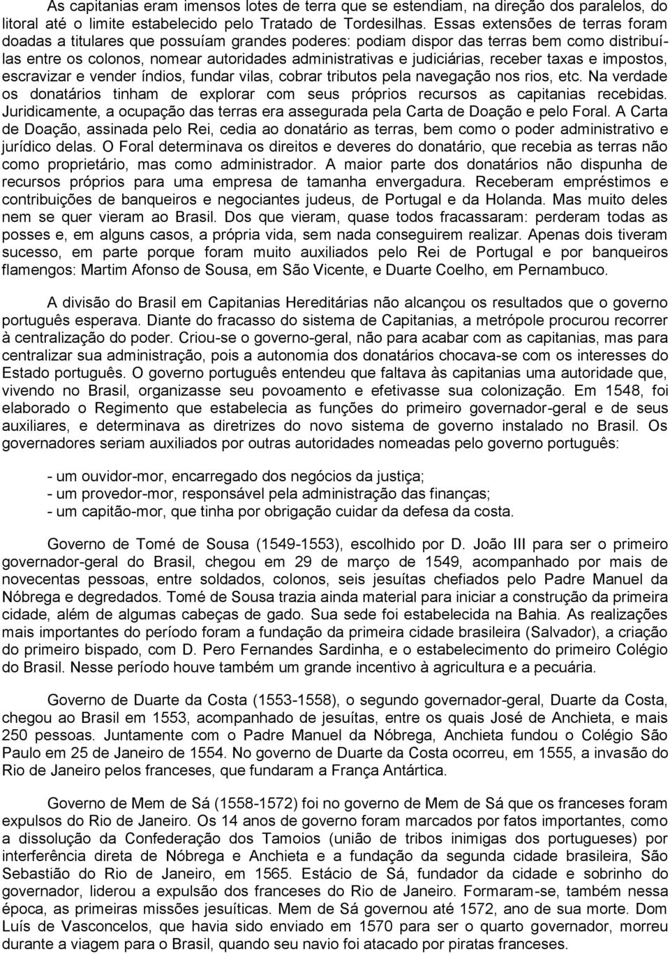 receber taxas e impostos, escravizar e vender índios, fundar vilas, cobrar tributos pela navegação nos rios, etc.