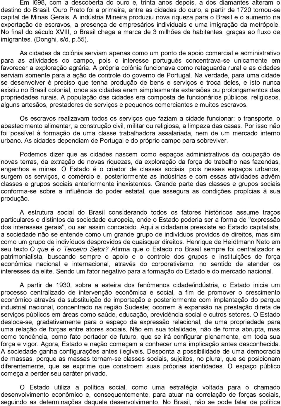 A indústria Mineira produziu nova riqueza para o Brasil e o aumento na exportação de escravos, a presença de empresários individuais e uma imigração da metrópole.