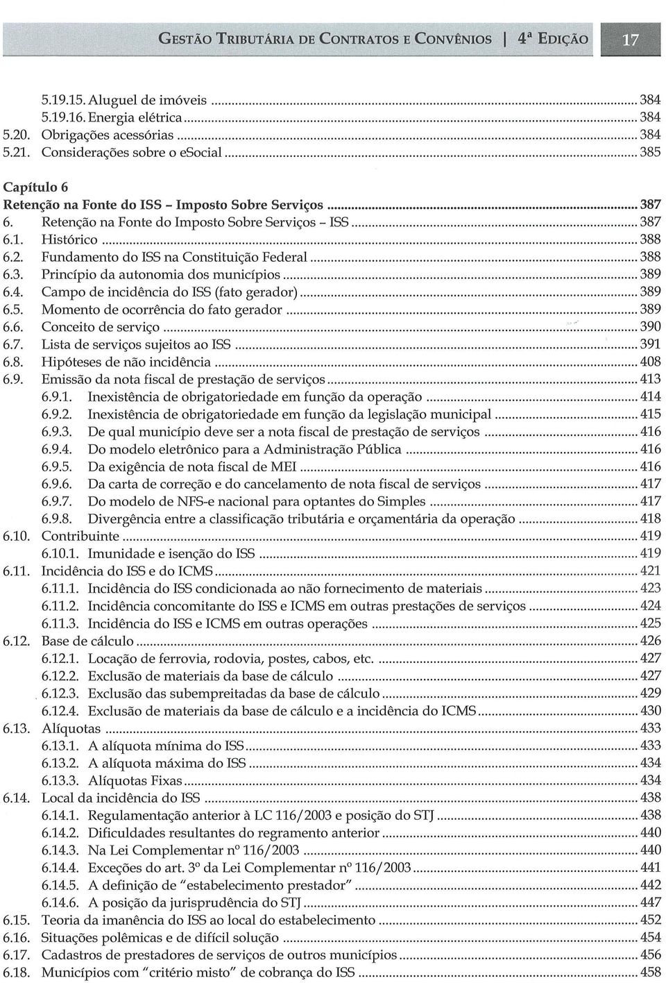 Fundamento do ISS na Constituição Federal...... 388 6.3. Princípio da autonomia dos municípios... 389 6.4. Campo de incidência do ISS (fato gerador)... 389 6.5. Momento de ocorrência do fato gerador.