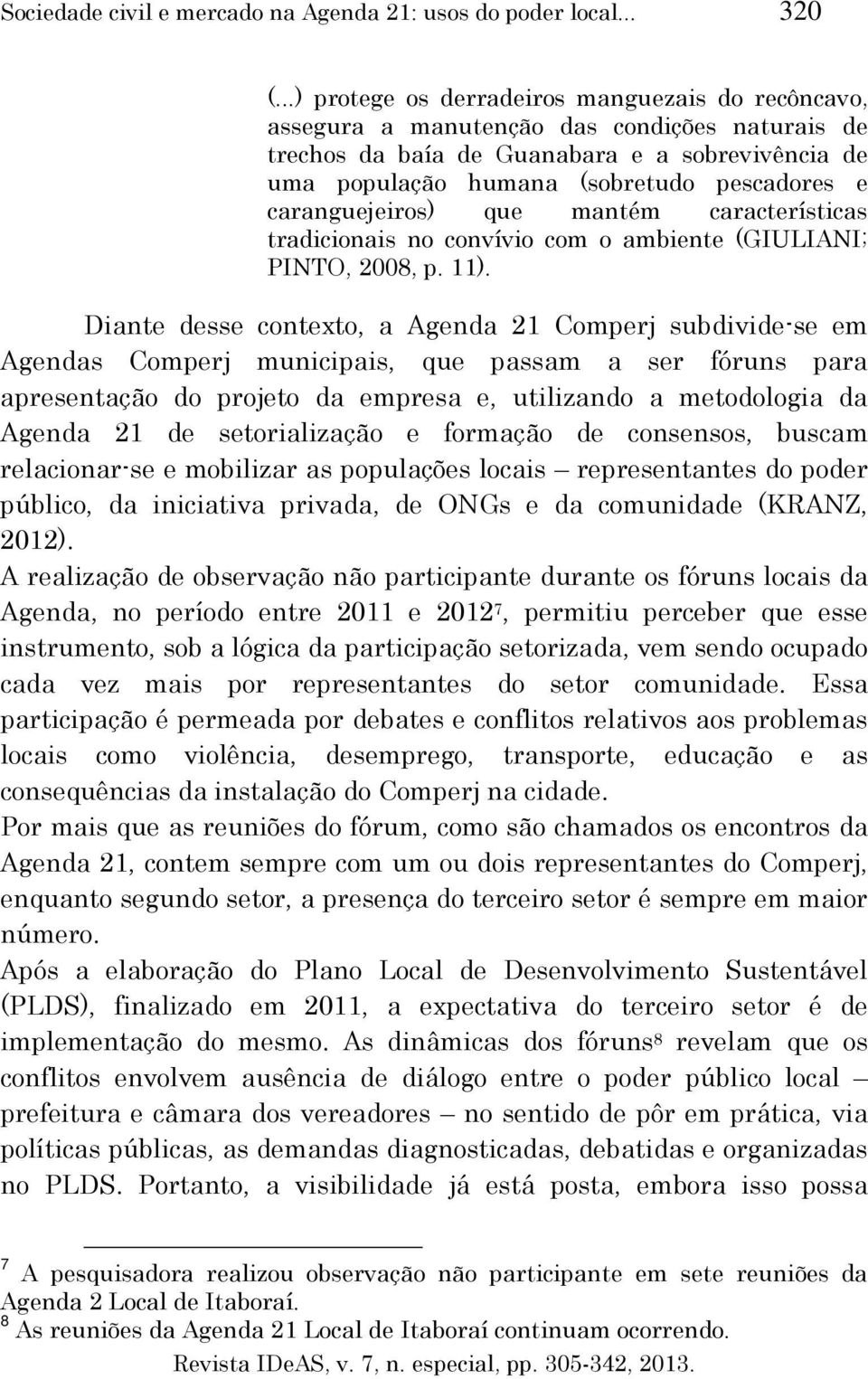 caranguejeiros) que mantém características tradicionais no convívio com o ambiente (GIULIANI; PINTO, 2008, p. 11).