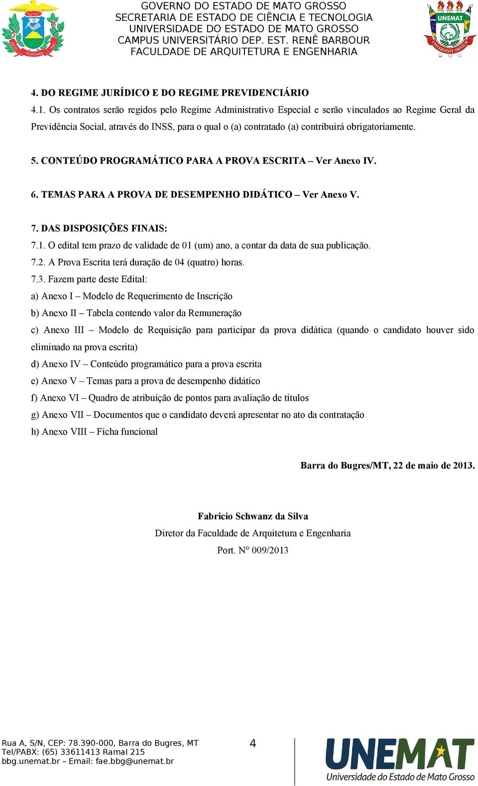 5. CONTEÚDO PROGRAMÁTICO PARA A PROVA ESCRITA Ver Anexo IV. 6. TEMAS PARA A PROVA DE DESEMPENHO DIDÁTICO Ver Anexo V. 7. DAS DISPOSIÇÕES FINAIS: 7.1.