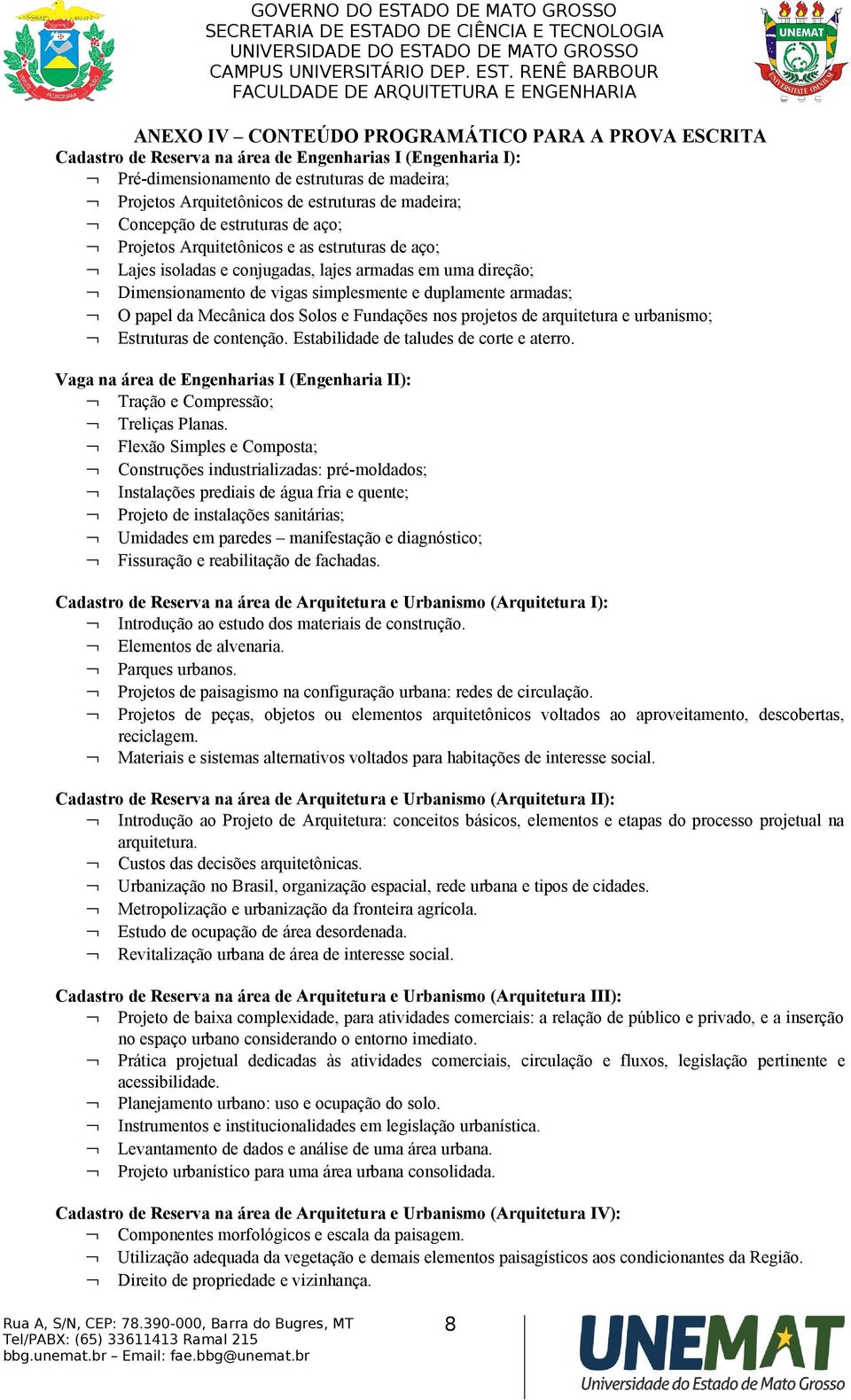 armadas; O papel da Mecânica dos Solos e Fundações nos projetos de arquitetura e urbanismo; Estruturas de contenção. Estabilidade de taludes de corte e aterro.