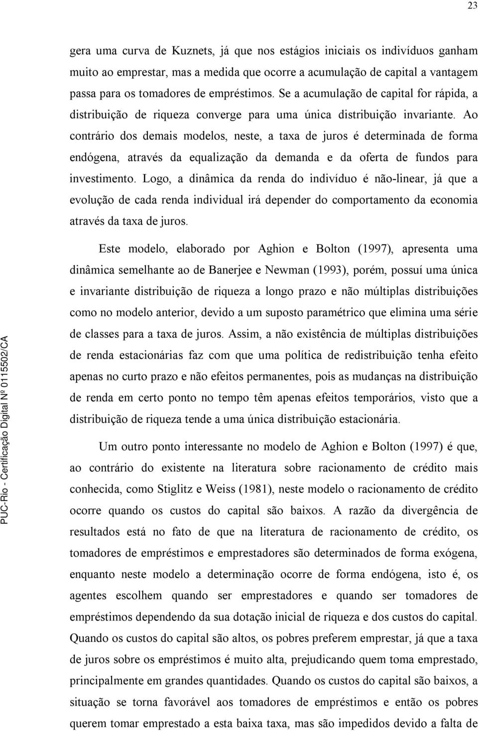 Ao contrário dos demais modelos, neste, a taxa de juros é determinada de forma endógena, através da equalização da demanda e da oferta de fundos para investimento.