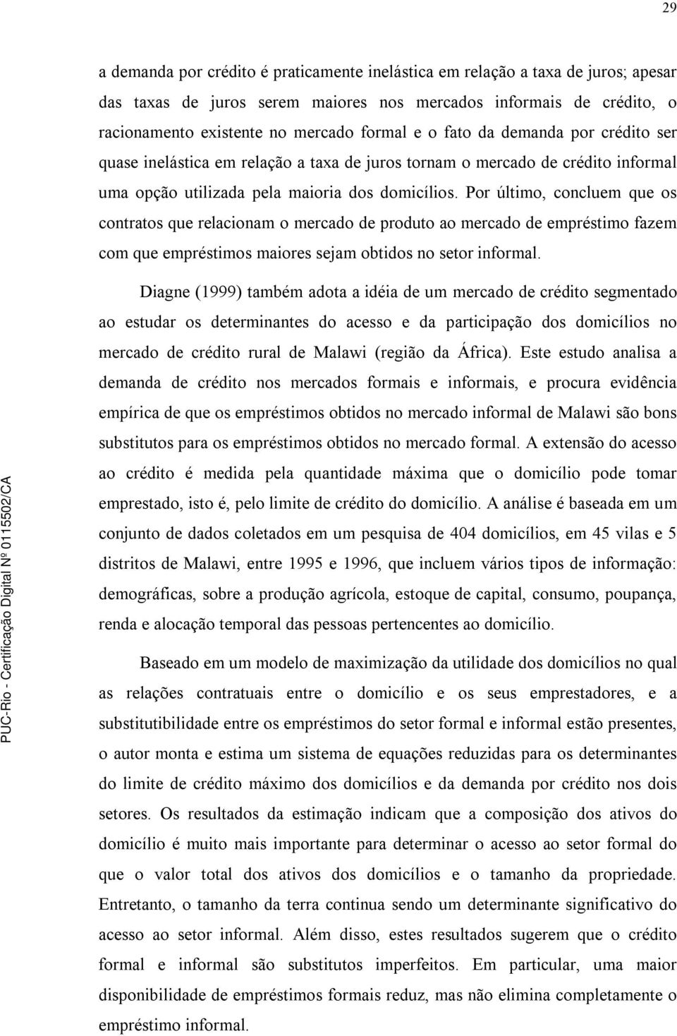 Por último, concluem que os contratos que relacionam o mercado de produto ao mercado de empréstimo fazem com que empréstimos maiores sejam obtidos no setor informal.