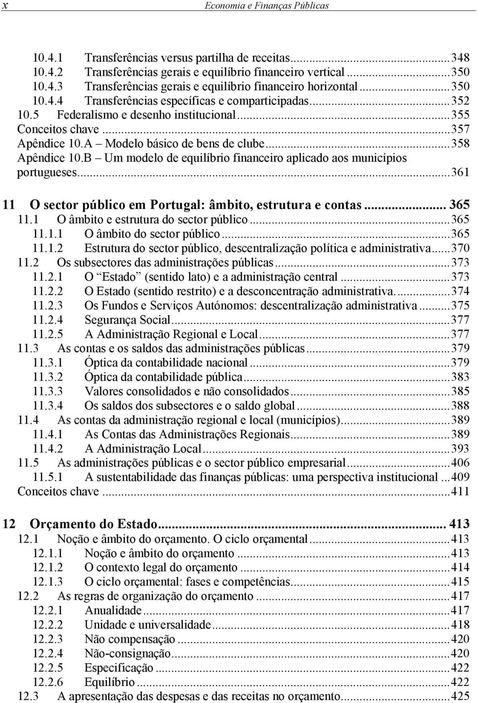 B Um modelo de equilíbrio financeiro aplicado aos municípios portugueses... 361 11 O sector público em Portugal: âmbito, estrutura e contas... 365 11.1 O âmbito e estrutura do sector público... 365 11.1.1 O âmbito do sector público.