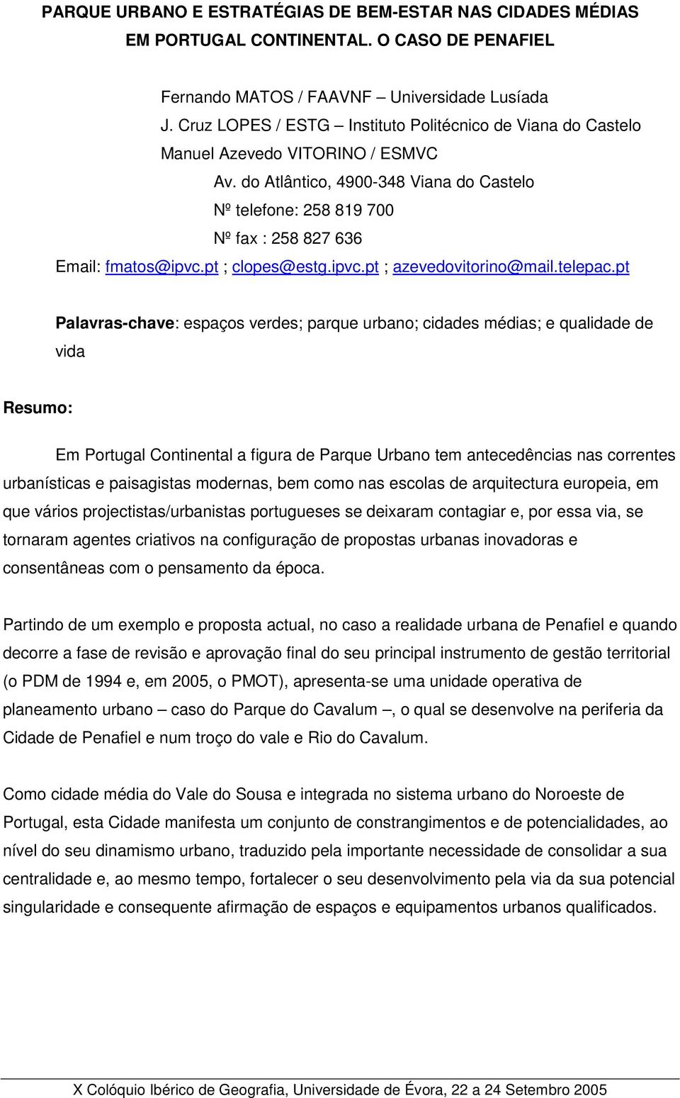 do Atlântico, 4900-348 Viana do Castelo Nº telefone: 258 819 700 Nº fax : 258 827 636 Email: fmatos@ipvc.pt ; clopes@estg.ipvc.pt ; azevedovitorino@mail.telepac.