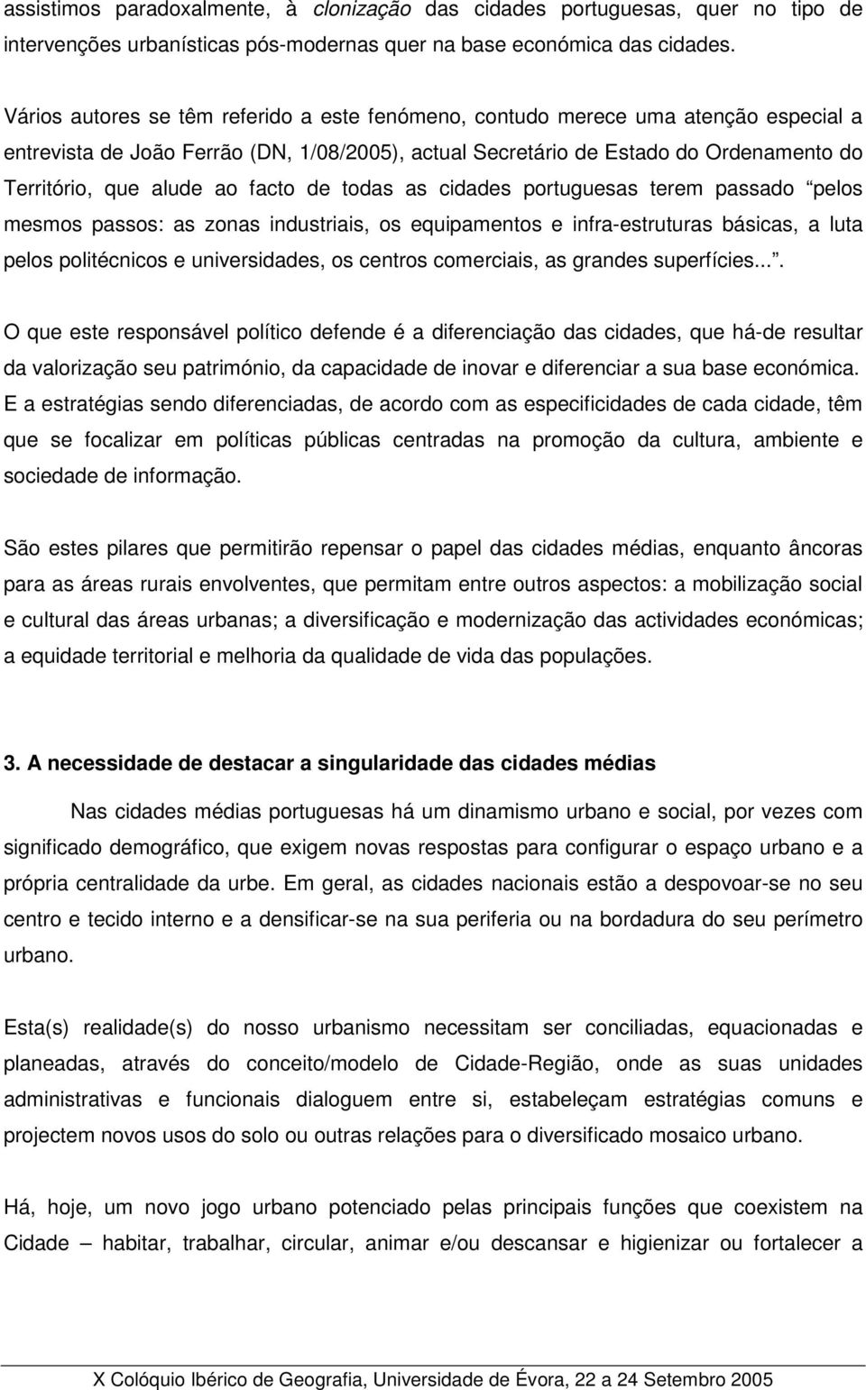 facto de todas as cidades portuguesas terem passado pelos mesmos passos: as zonas industriais, os equipamentos e infra-estruturas básicas, a luta pelos politécnicos e universidades, os centros