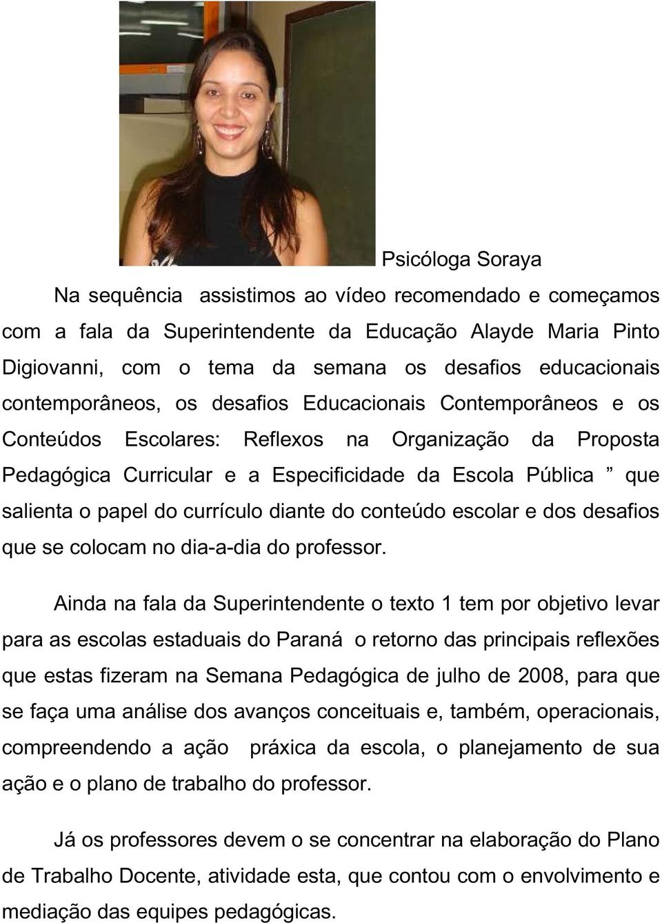 do currículo diante do conteúdo escolar e dos desafios que se colocam no dia-a-dia do professor.