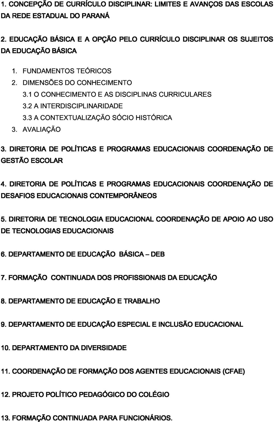 DESAFIOS DIRETORIA EDUCACIONAIS DE POLÍTICAS CONTEMPORÂNEOS E PROGRAMAS EDUCACIONAIS COORDENAÇÃO DE 5. DE DIRETORIA TECNOLOGIAS DE TECNOLOGIA EDUCACIONAIS EDUCACIONAL COORDENAÇÃO DE APOIO AO USO 6. 7.