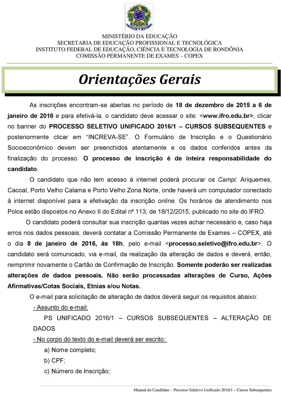 O Formulário de Inscrição e o Questionário Socioeconômico devem ser preenchidos atentamente e os dados conferidos antes da finalização do processo.