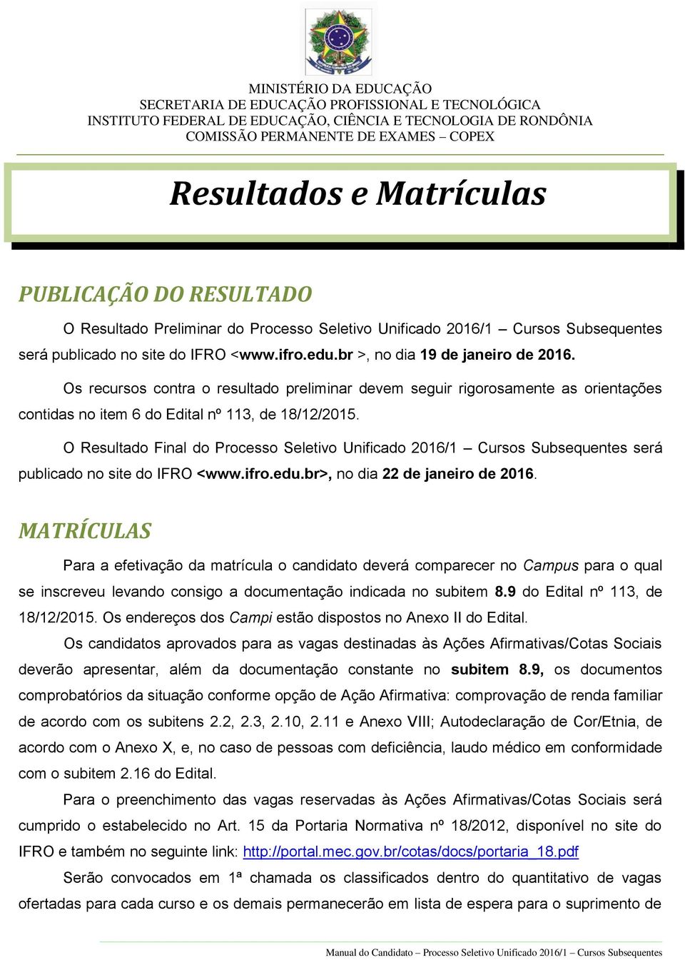 O Resultado Final do Processo Seletivo Unificado 2016/1 Cursos Subsequentes será publicado no site do IFRO <www.ifro.edu.br>, no dia 22 de janeiro de 2016.
