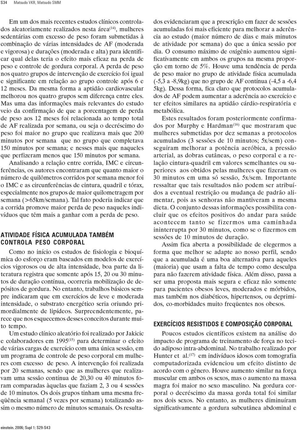 A perda de peso nos quatro grupos de intervenção de exercício foi igual e significante em relação ao grupo controle após 6 e 12 meses.