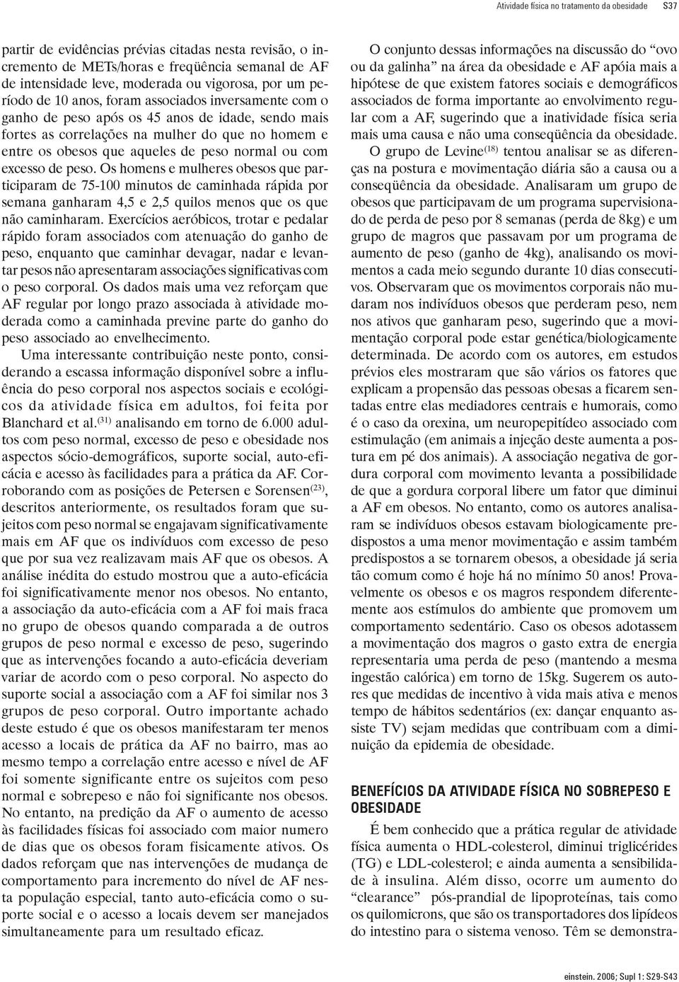 normal ou com excesso de peso. Os homens e mulheres obesos que participaram de 75-100 minutos de caminhada rápida por semana ganharam 4,5 e 2,5 quilos menos que os que não caminharam.