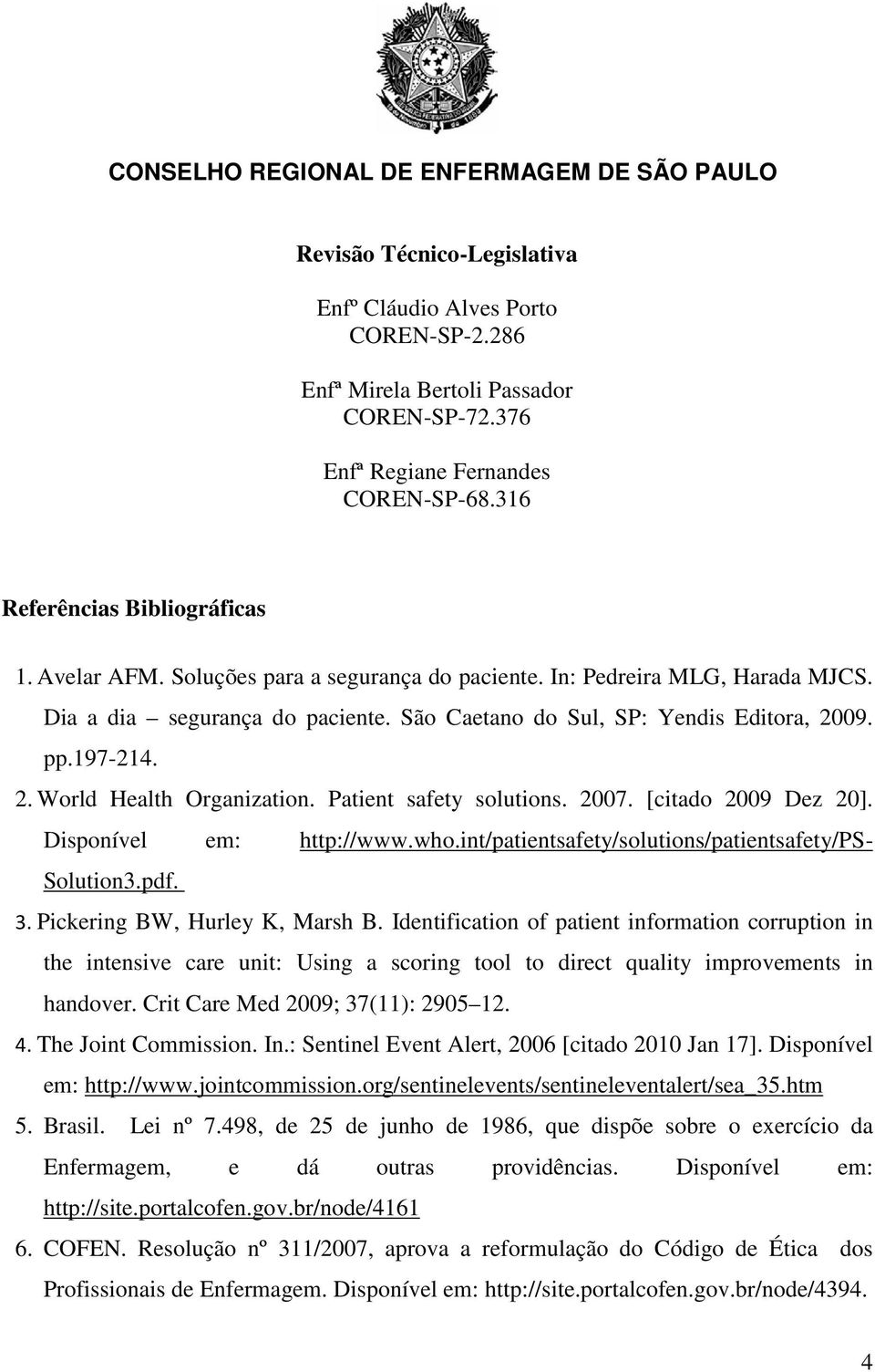 Patient safety solutions. 2007. [citado 2009 Dez 20]. Disponível em: http://www.who.int/patientsafety/solutions/patientsafety/ps- Solution3.pdf. 3. Pickering BW, Hurley K, Marsh B.