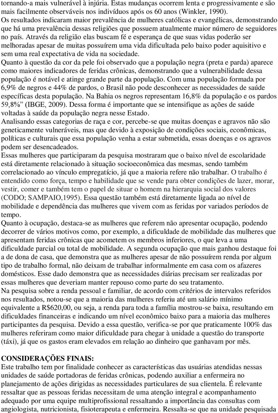 Através da religião elas buscam fé e esperança de que suas vidas poderão ser melhoradas apesar de muitas possuírem uma vida dificultada pelo baixo poder aquisitivo e sem uma real expectativa de vida