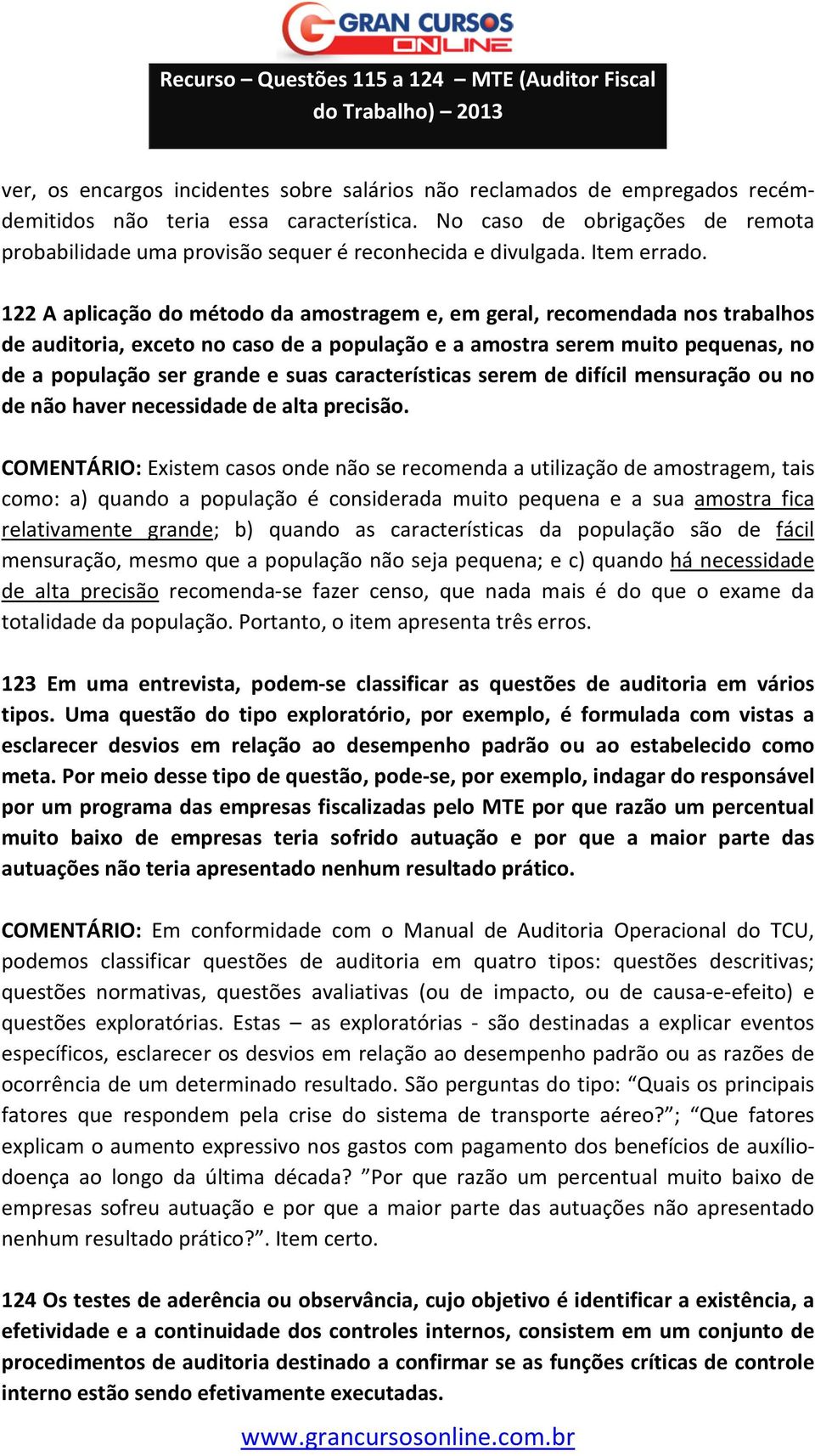 122 A aplicação do método da amostragem e, em geral, recomendada nos trabalhos de auditoria, exceto no caso de a população e a amostra serem muito pequenas, no de a população ser grande e suas