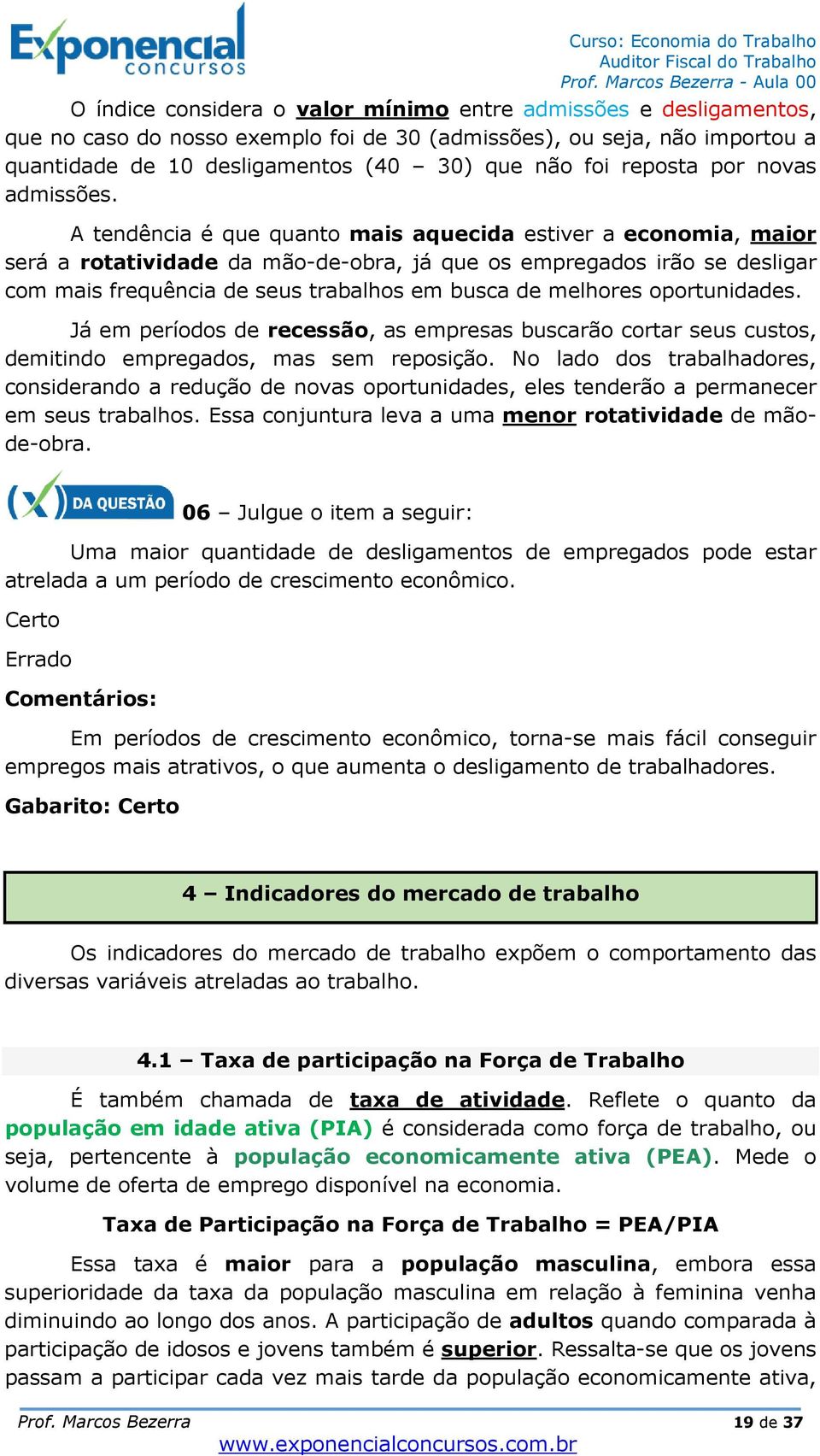 A tendência é que quanto mais aquecida estiver a economia, maior será a rotatividade da mão-de-obra, já que os empregados irão se desligar com mais frequência de seus trabalhos em busca de melhores