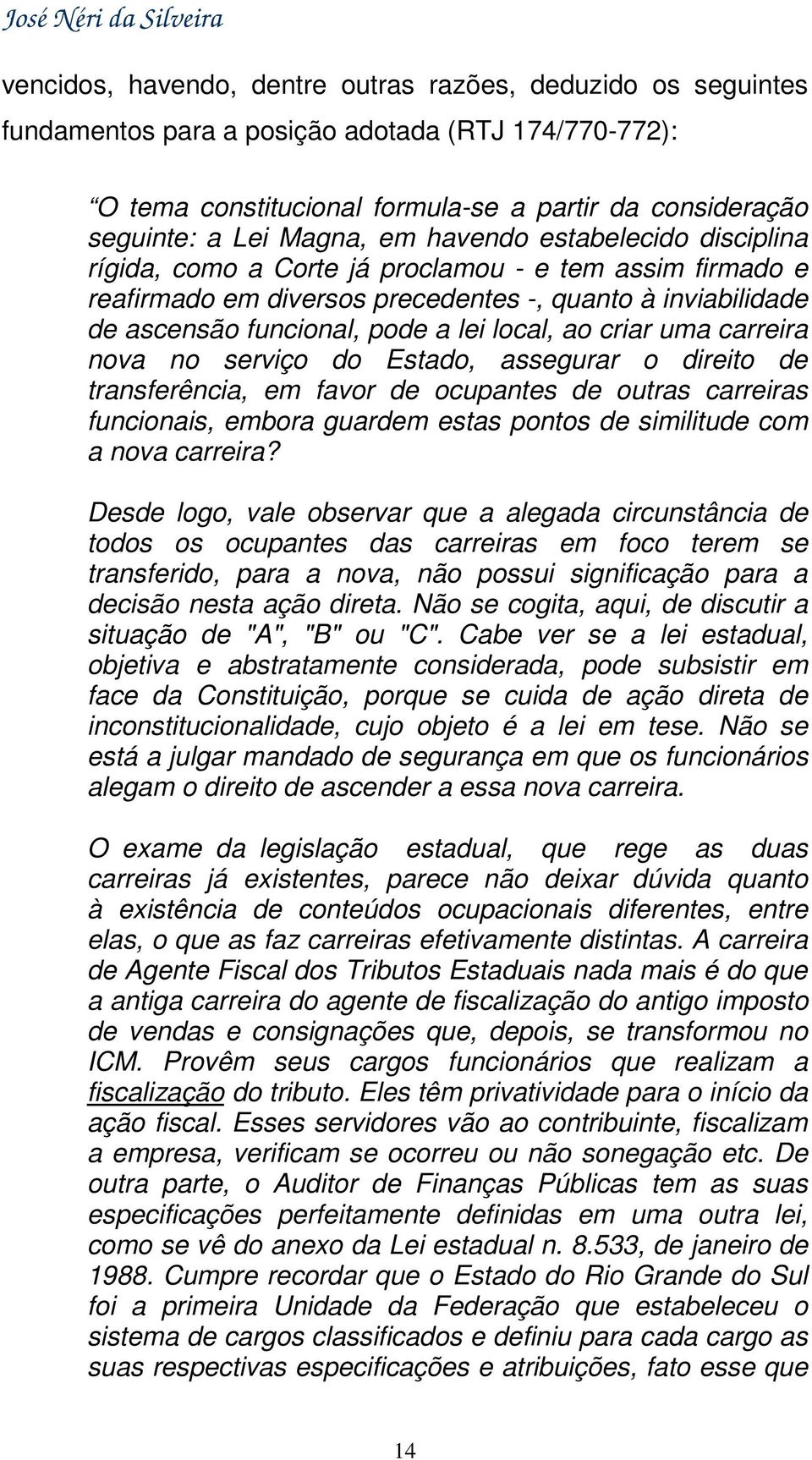 criar uma carreira nova no serviço do Estado, assegurar o direito de transferência, em favor de ocupantes de outras carreiras funcionais, embora guardem estas pontos de similitude com a nova carreira?