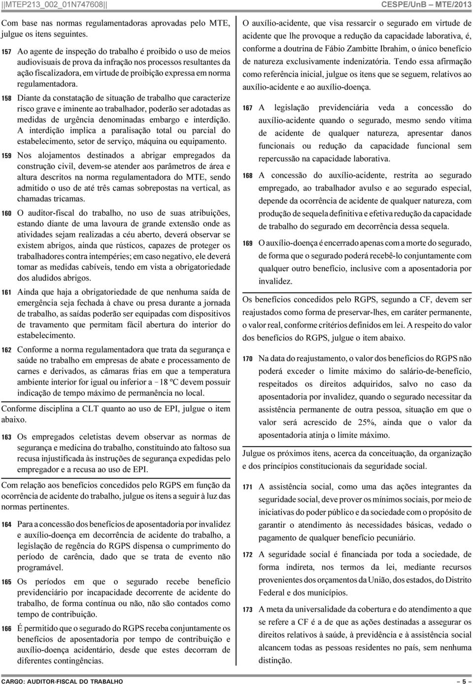 regulamentadora. 158 Diante da constatação de situação de trabalho que caracterize risco grave e iminente ao trabalhador, poderão ser adotadas as medidas de urgência denominadas embargo e interdição.