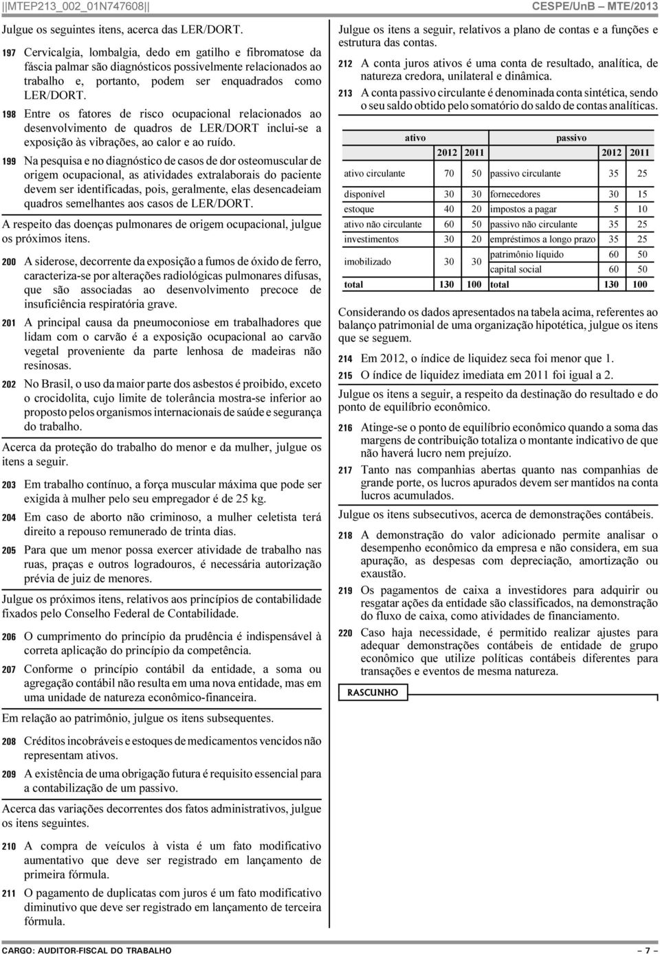 198 Entre os fatores de risco ocupacional relacionados ao desenvolvimento de quadros de LER/DORT inclui-se a exposição às vibrações, ao calor e ao ruído.