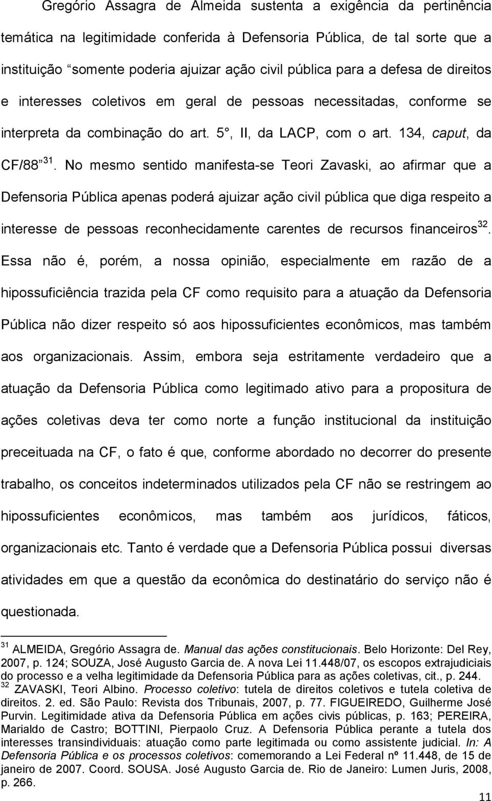 No mesmo sentido manifesta-se Teori Zavaski, ao afirmar que a Defensoria Pública apenas poderá ajuizar ação civil pública que diga respeito a interesse de pessoas reconhecidamente carentes de