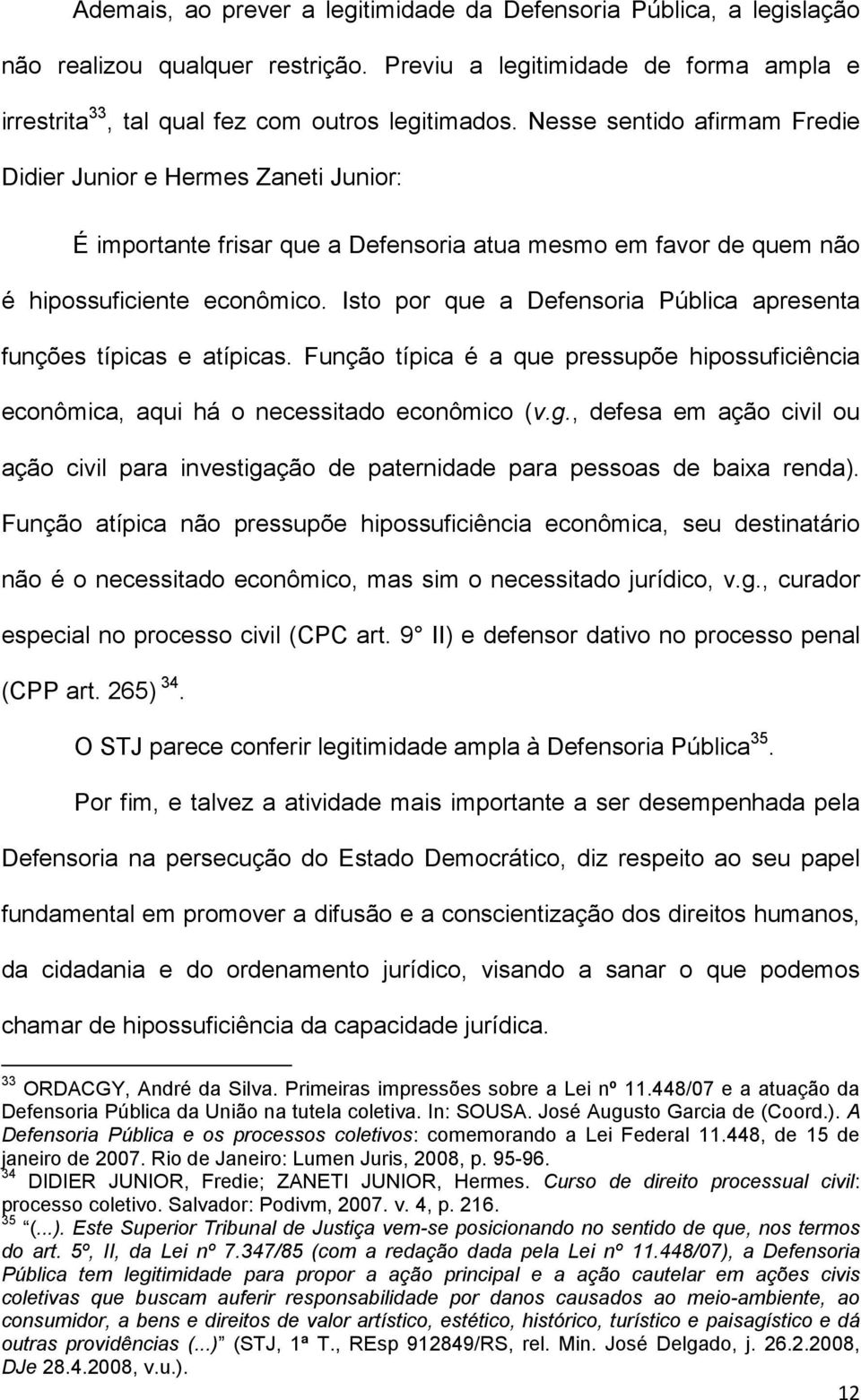 Isto por que a Defensoria Pública apresenta funções típicas e atípicas. Função típica é a que pressupõe hipossuficiência econômica, aqui há o necessitado econômico (v.g.