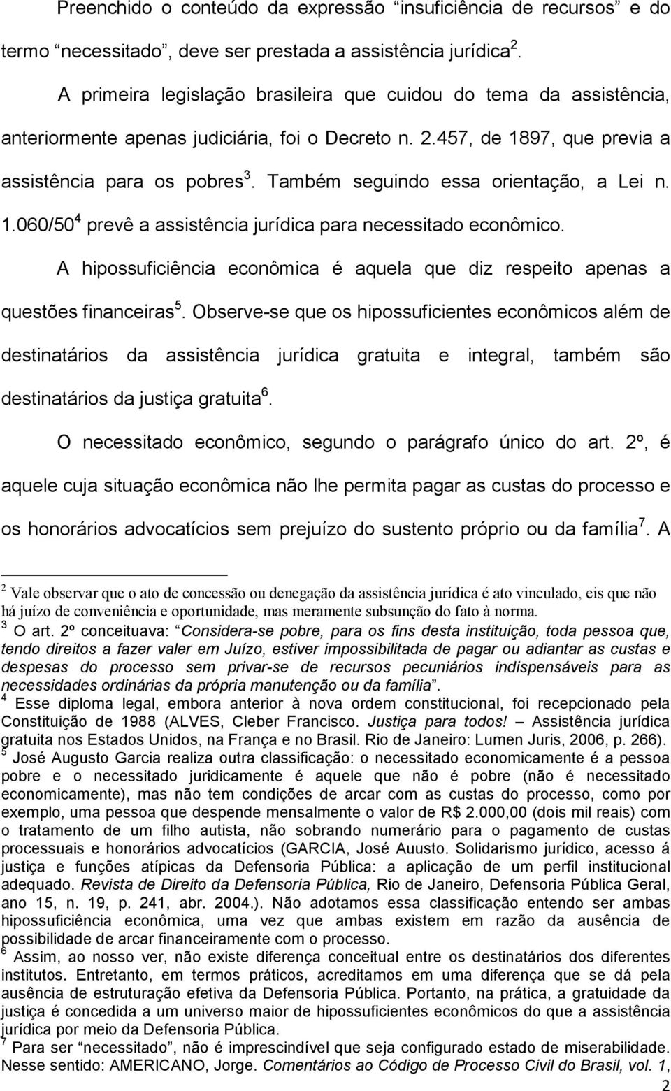 Também seguindo essa orientação, a Lei n. 1.060/50 4 prevê a assistência jurídica para necessitado econômico. A hipossuficiência econômica é aquela que diz respeito apenas a questões financeiras 5.