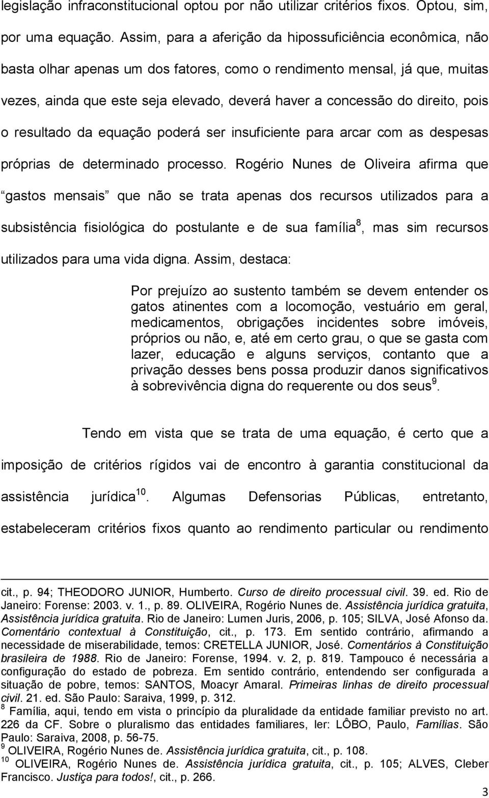 direito, pois o resultado da equação poderá ser insuficiente para arcar com as despesas próprias de determinado processo.