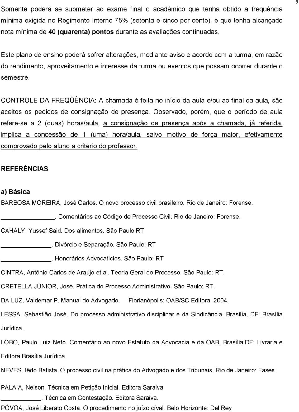 9 Este plano de ensino poderá sofrer alterações, mediante aviso e acordo com a turma, em razão do rendimento, aproveitamento e interesse da turma ou eventos que possam ocorrer durante o semestre.