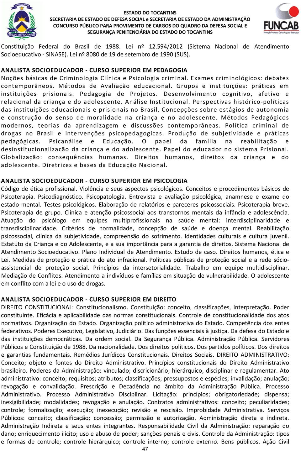 Grupos e instituições: práticas em instituições prisionais. Pedagogia de Projetos. Desenvolvimento cognitivo, afetivo e relacional da criança e do adolescente. Análise Institucional.