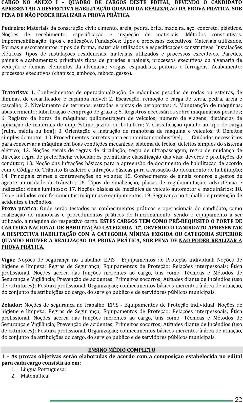 Impermeabilização: tipos e aplicações. Fundações: tipos e processos executivos. Materiais utilizados. Formas e escoramentos: tipos de forma, materiais utilizados e especificações construtivas.