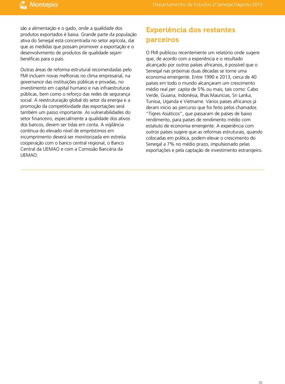 país. Outras áreas de reforma estrutural recomendadas pelo FMI incluem novas melhorias no clima empresarial, na governance das instituições públicas e privadas, no investimento em capital humano e