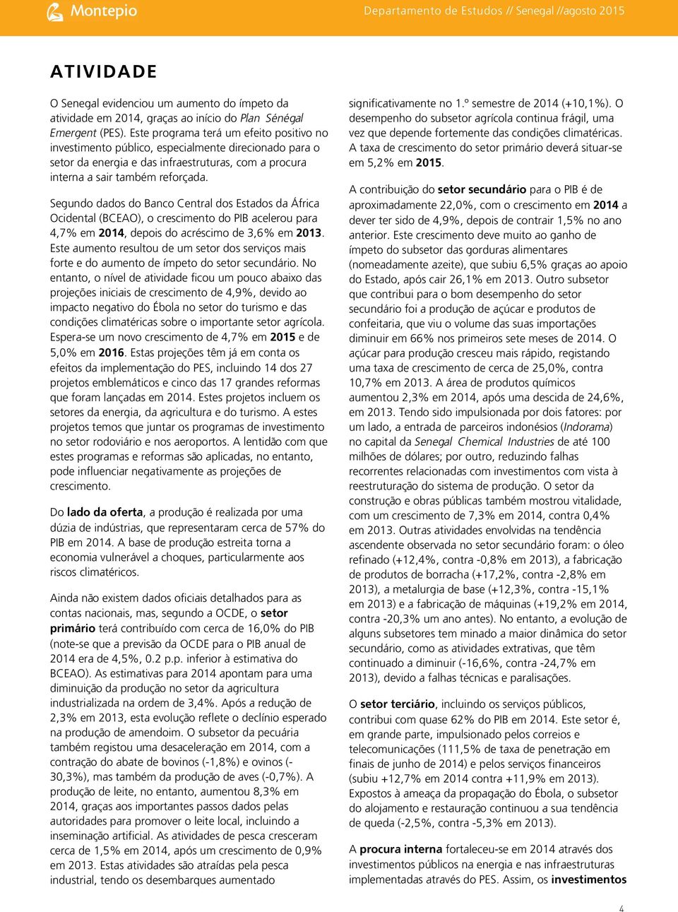 Segundo dados do Banco Central dos Estados da África Ocidental (BCEAO), o crescimento do PIB acelerou para 4,7 em, depois do acréscimo de 3,6 em.