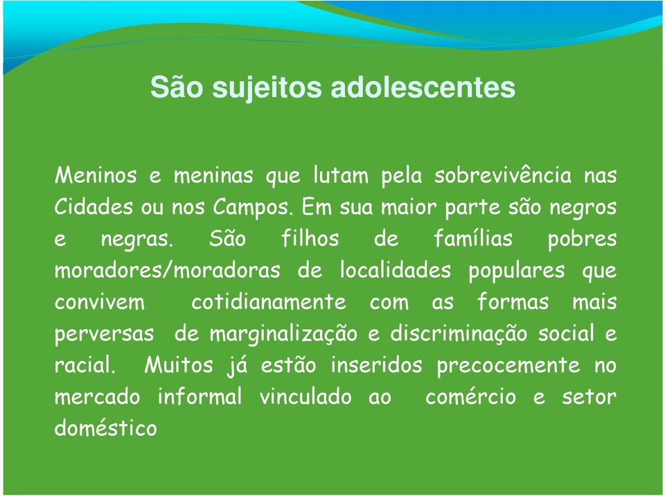 São filhos de famílias pobres moradores/moradoras de localidades populares que convivem cotidianamente