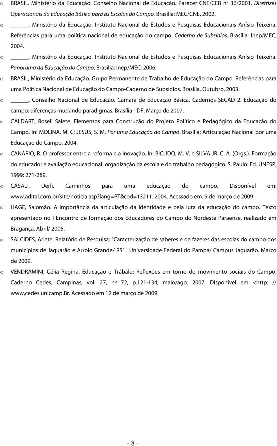 Brasília: Inep/MEC, 2004. o. Ministério da Educação. Instituto Nacional de Estudos e Pesquisas Educacionais Anísio Teixeira. Panorama da Educação do Campo. Brasília: Inep/MEC, 2006.