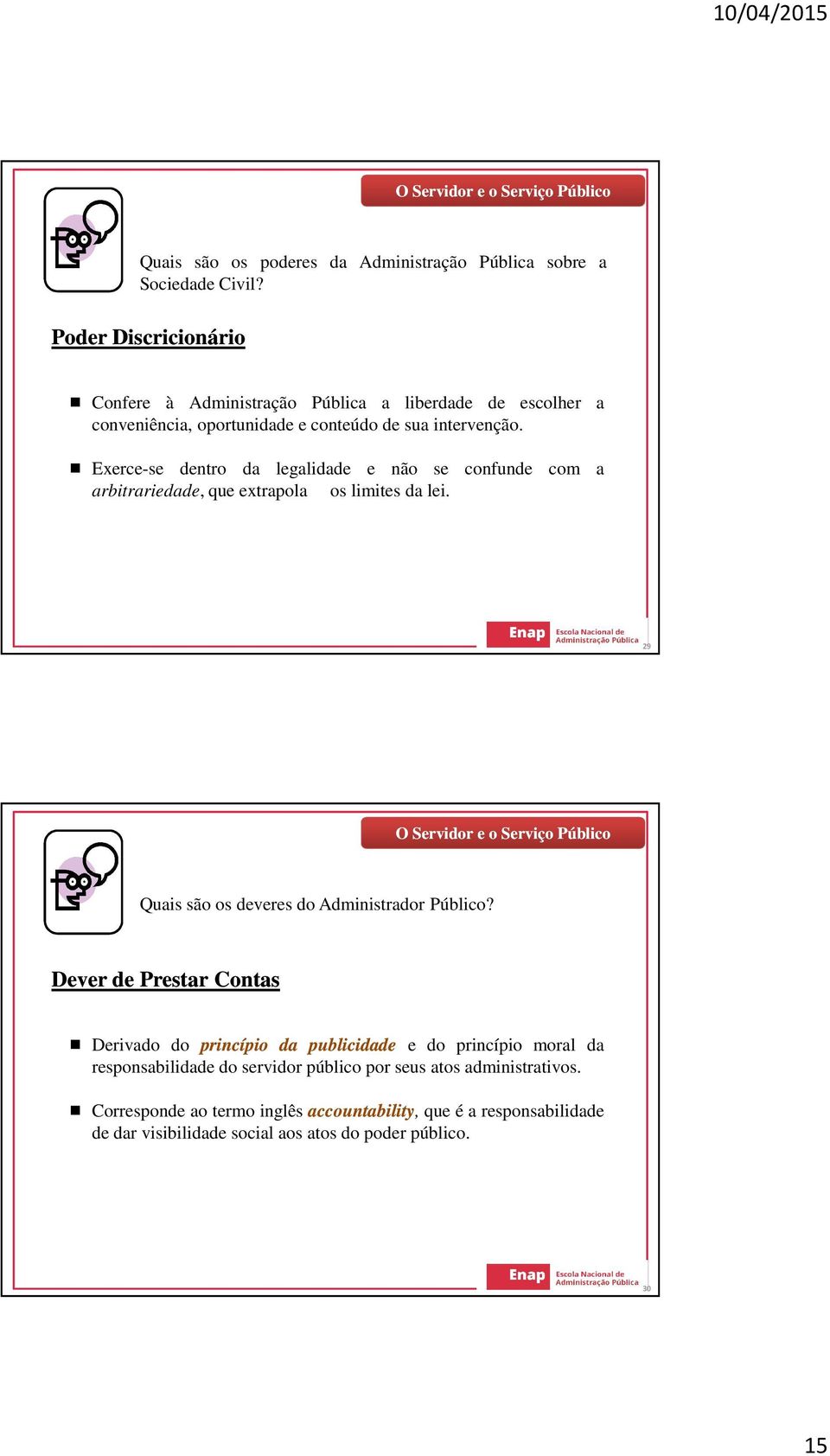 Exerce-se dentro da legalidade e não se confunde com a arbitrariedade, que extrapola os limites da lei. 29 Quais são os deveres do Administrador Público?